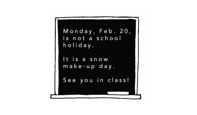 Monday, Feb 20 is not a school holiday, It is a snow make-up day. See you in class.